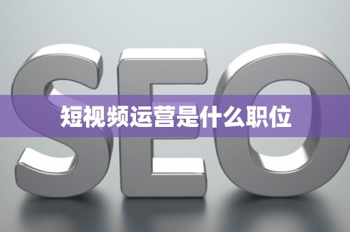 短视频运营是什么职位
